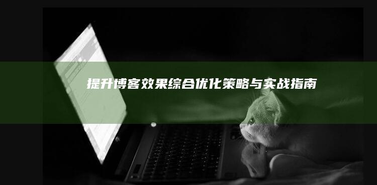 提升博客效果：综合优化策略与实战指南